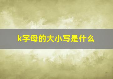 k字母的大小写是什么