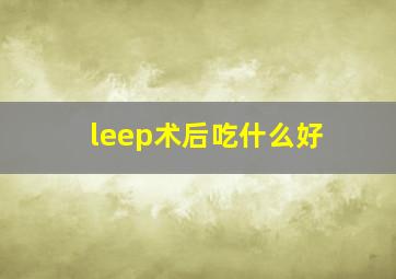 leep术后吃什么好