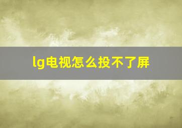 lg电视怎么投不了屏