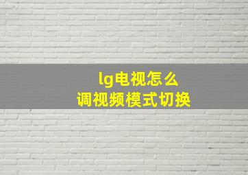 lg电视怎么调视频模式切换