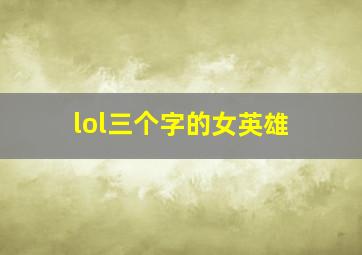 lol三个字的女英雄