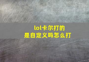 lol卡尔打的是自定义吗怎么打