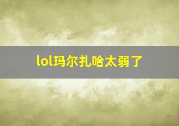 lol玛尔扎哈太弱了