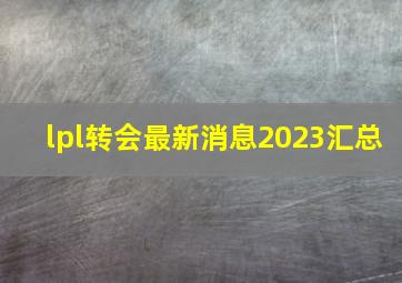 lpl转会最新消息2023汇总