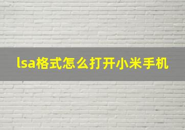 lsa格式怎么打开小米手机