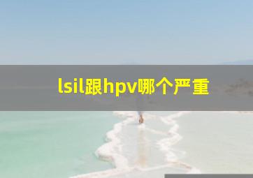 lsil跟hpv哪个严重