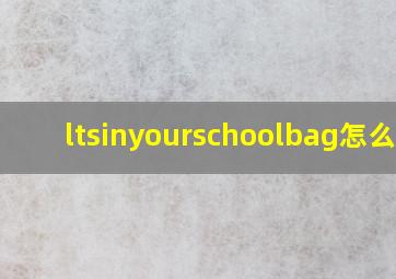 ltsinyourschoolbag怎么读