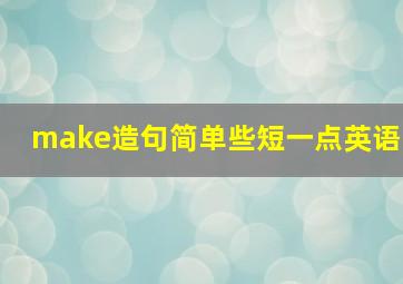 make造句简单些短一点英语