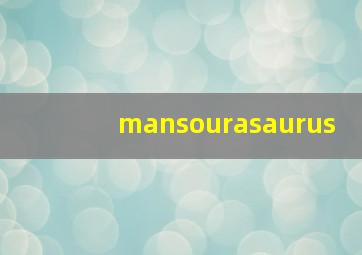 mansourasaurus