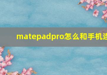 matepadpro怎么和手机连