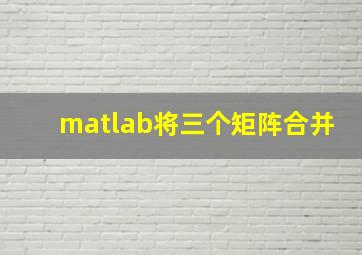 matlab将三个矩阵合并