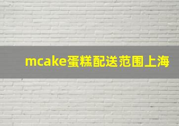 mcake蛋糕配送范围上海