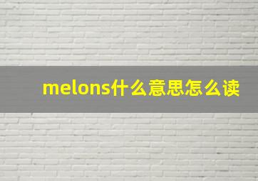 melons什么意思怎么读