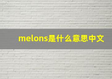 melons是什么意思中文