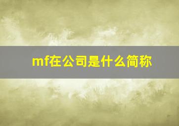 mf在公司是什么简称