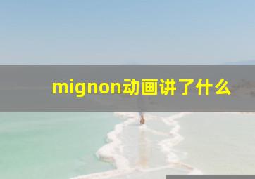 mignon动画讲了什么