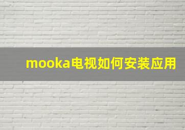 mooka电视如何安装应用