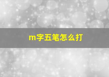 m字五笔怎么打