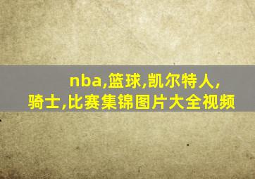 nba,篮球,凯尔特人,骑士,比赛集锦图片大全视频