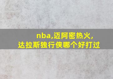 nba,迈阿密热火,达拉斯独行侠哪个好打过