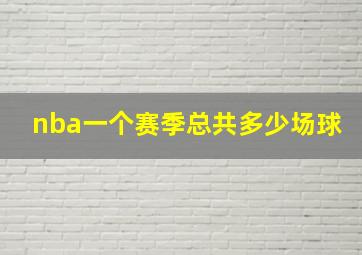 nba一个赛季总共多少场球