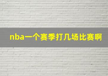 nba一个赛季打几场比赛啊