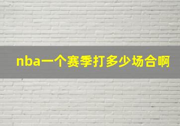 nba一个赛季打多少场合啊