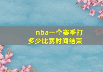 nba一个赛季打多少比赛时间结束