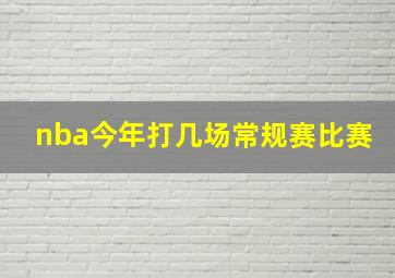 nba今年打几场常规赛比赛