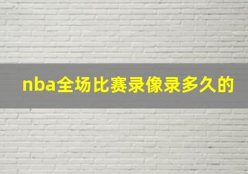 nba全场比赛录像录多久的