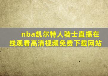 nba凯尔特人骑士直播在线观看高清视频免费下载网站