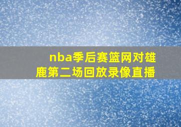 nba季后赛篮网对雄鹿第二场回放录像直播