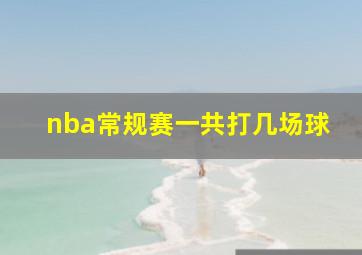 nba常规赛一共打几场球