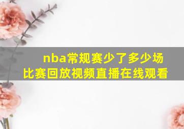 nba常规赛少了多少场比赛回放视频直播在线观看