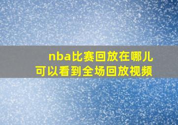 nba比赛回放在哪儿可以看到全场回放视频