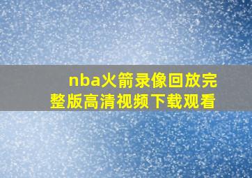 nba火箭录像回放完整版高清视频下载观看