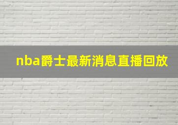 nba爵士最新消息直播回放