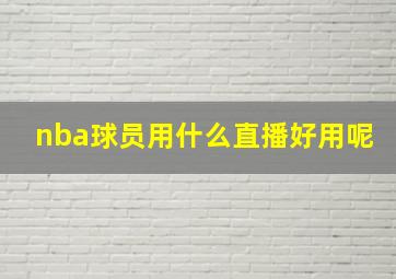 nba球员用什么直播好用呢