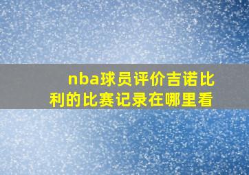 nba球员评价吉诺比利的比赛记录在哪里看