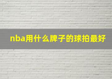 nba用什么牌子的球拍最好