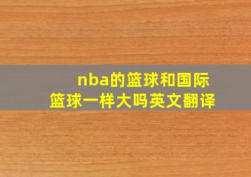 nba的篮球和国际篮球一样大吗英文翻译