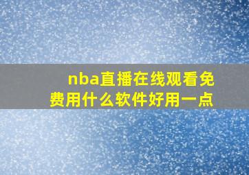 nba直播在线观看免费用什么软件好用一点