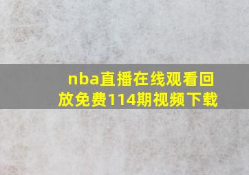 nba直播在线观看回放免费114期视频下载