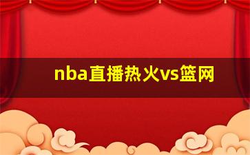 nba直播热火vs篮网