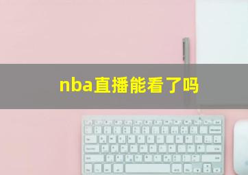 nba直播能看了吗