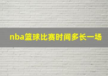 nba篮球比赛时间多长一场