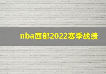 nba西部2022赛季战绩