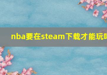 nba要在steam下载才能玩吗