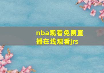 nba观看免费直播在线观看jrs