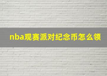 nba观赛派对纪念币怎么领